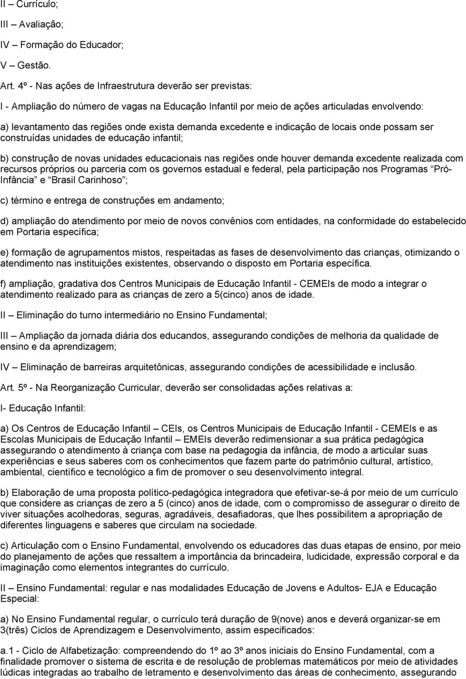 excedente e indicação de locais onde possam ser construídas unidades de educação infantil; b) construção de novas unidades educacionais nas regiões onde houver demanda excedente realizada com