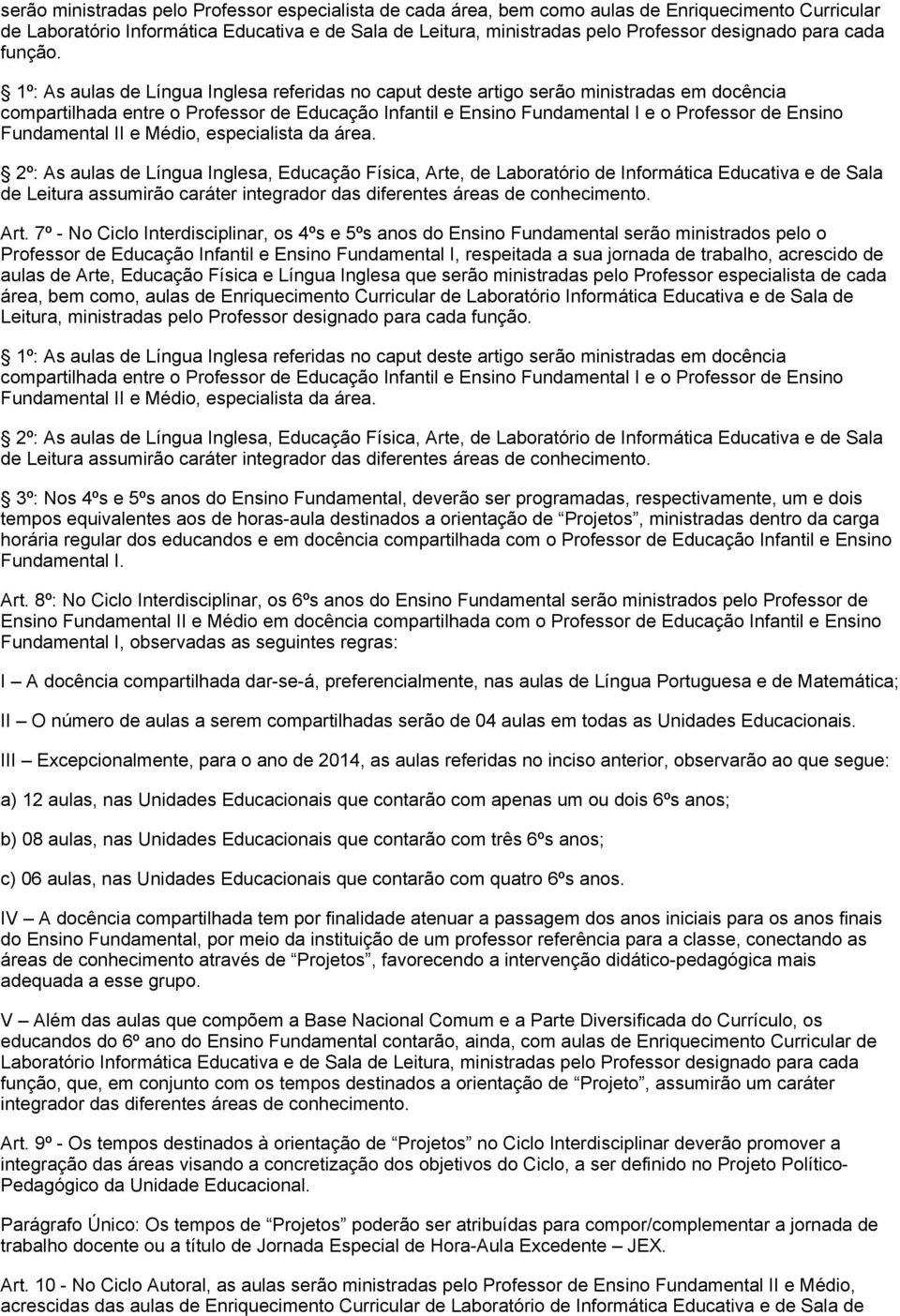 1º: As aulas de Língua Inglesa referidas no caput deste artigo serão ministradas em docência compartilhada entre o Professor de Educação Infantil e Ensino Fundamental I e o Professor de Ensino