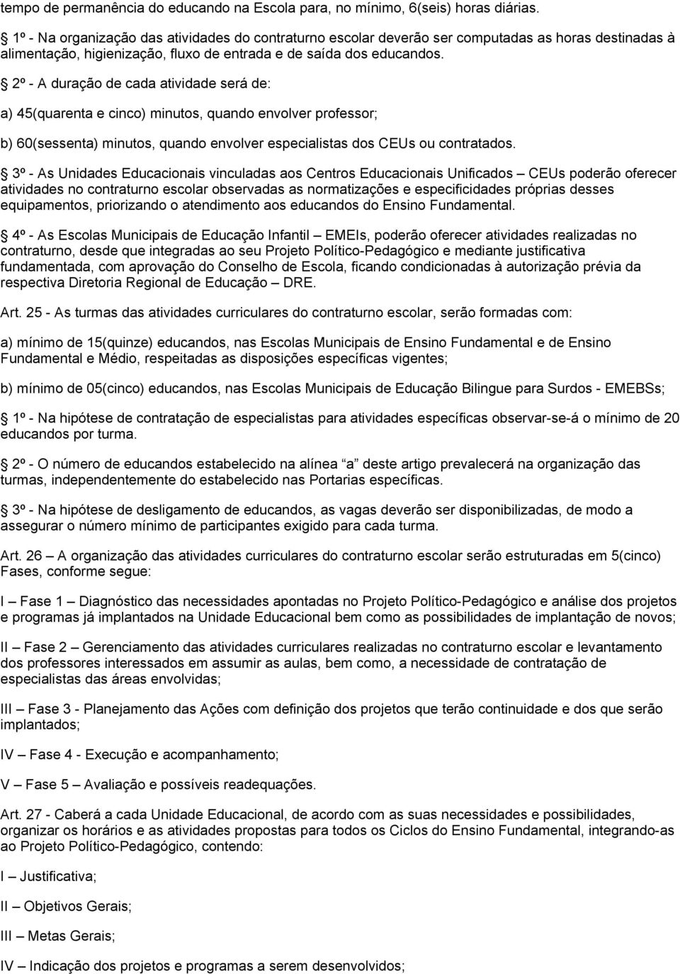 2º A duração de cada atividade será de: a) 45(quarenta e cinco) minutos, quando envolver professor; b) 60(sessenta) minutos, quando envolver especialistas dos CEUs ou contratados.