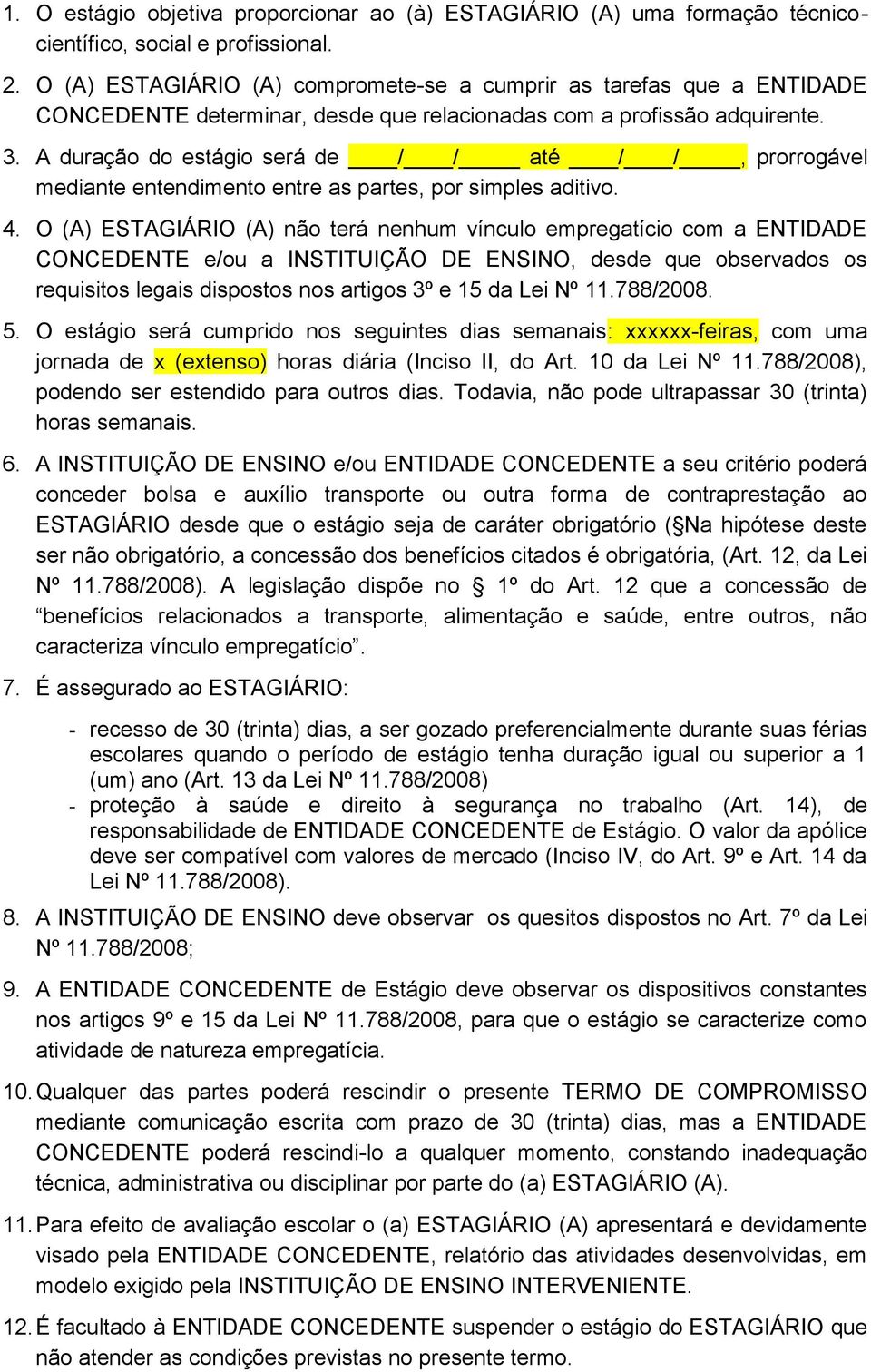 A duração do estágio será de / / até / /, prorrogável mediante entendimento entre as partes, por simples aditivo. 4.