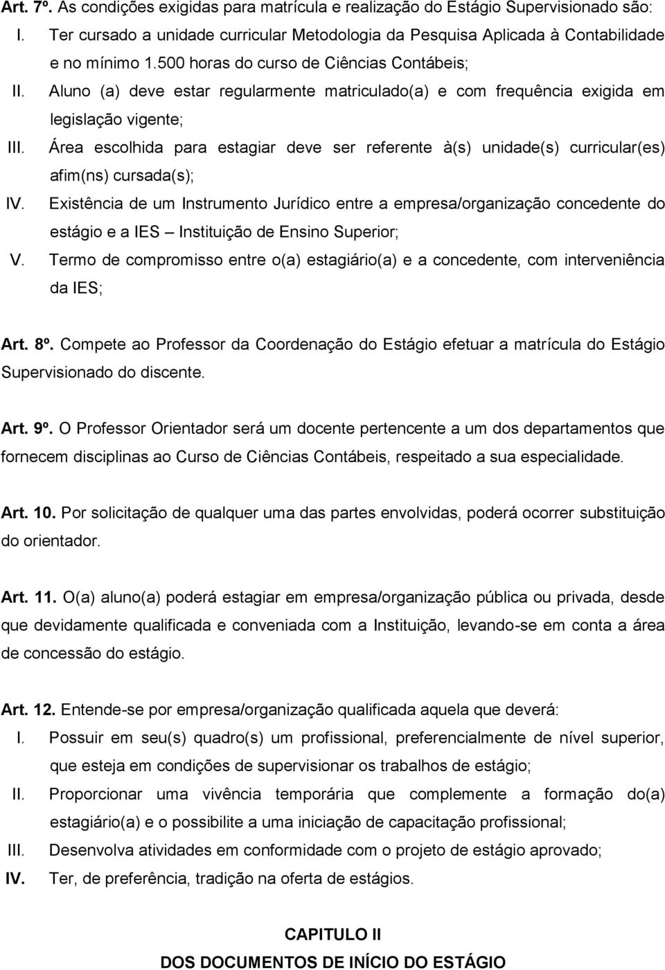 Área escolhida para estagiar deve ser referente à(s) unidade(s) curricular(es) afim(ns) cursada(s); IV.