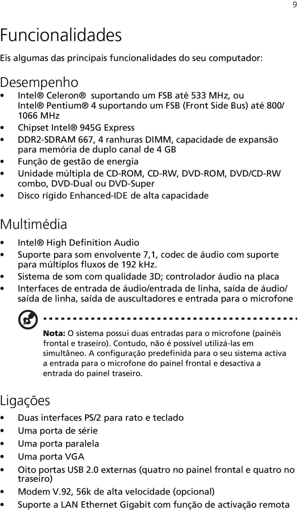 DVD/CD-RW combo, DVD-Dual ou DVD-Super Disco rígido Enhanced-IDE de alta capacidade Multimédia Intel High Definition Audio Suporte para som envolvente 7,1, codec de áudio com suporte para múltiplos