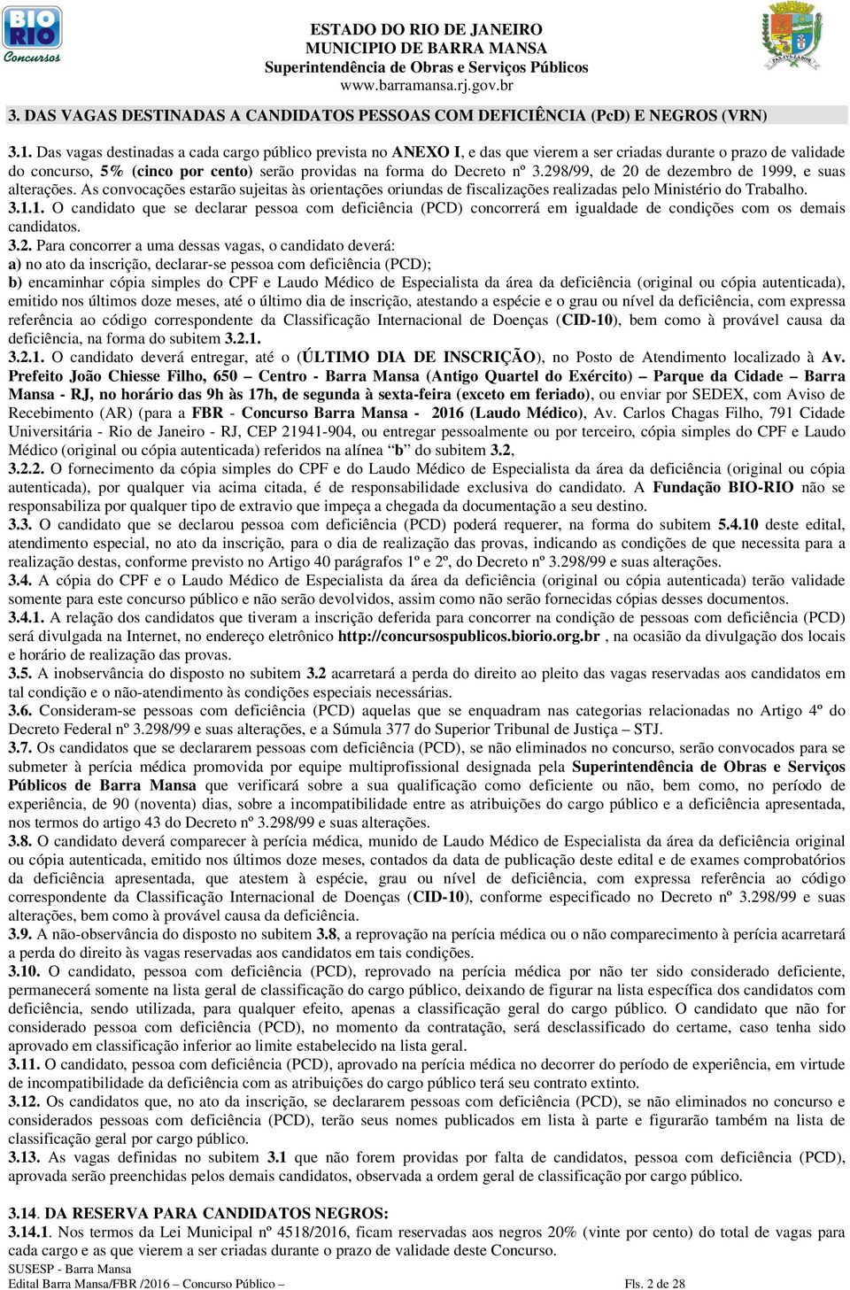 298/99, de 20 de dezembro de 1999, e suas alterações. As convocações estarão sujeitas às orientações oriundas de fiscalizações realizadas pelo Ministério do Trabalho. 3.1.1. O candidato que se declarar pessoa com deficiência (PCD) concorrerá em igualdade de condições com os demais candidatos.