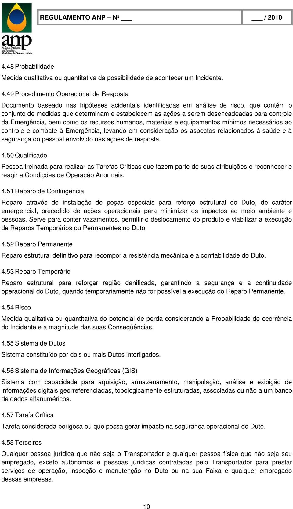 desencadeadas para controle da Emergência, bem como os recursos humanos, materiais e equipamentos mínimos necessários ao controle e combate à Emergência, levando em consideração os aspectos