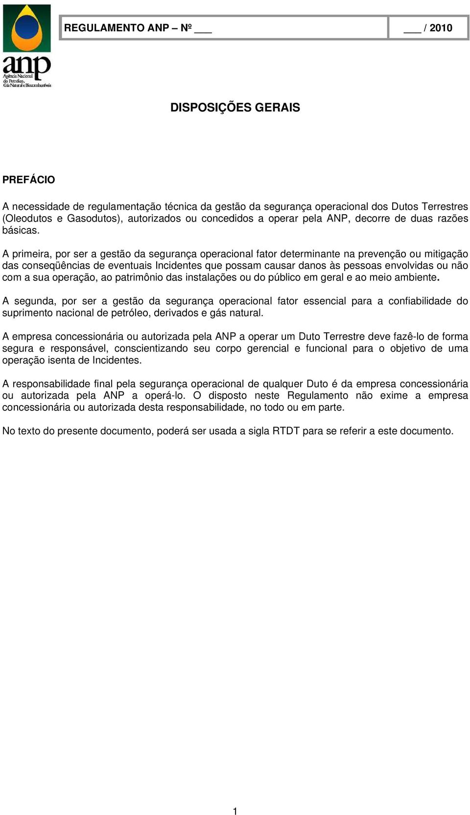 A primeira, por ser a gestão da segurança operacional fator determinante na prevenção ou mitigação das conseqüências de eventuais Incidentes que possam causar danos às pessoas envolvidas ou não com a