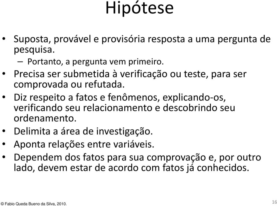 Diz respeito a fatos e fenômenos, explicando-os, verificando seu relacionamento e descobrindo seu ordenamento.