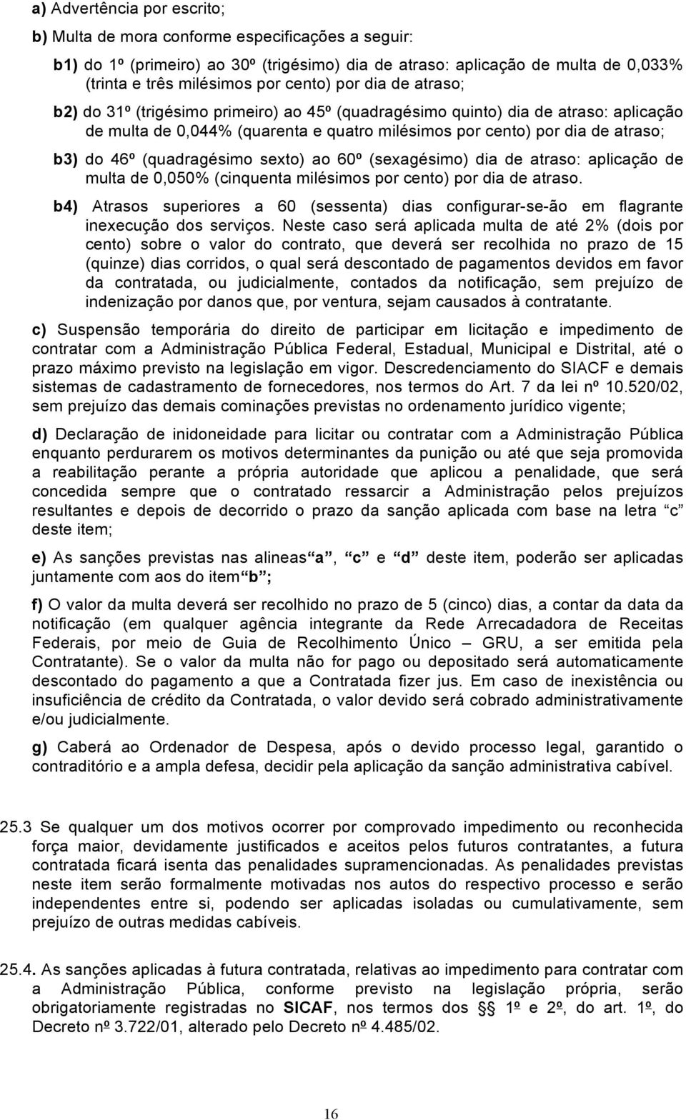 (quadragésimo sexto) ao 60º (sexagésimo) dia de atraso: aplicação de multa de 0,050% (cinquenta milésimos por cento) por dia de atraso.