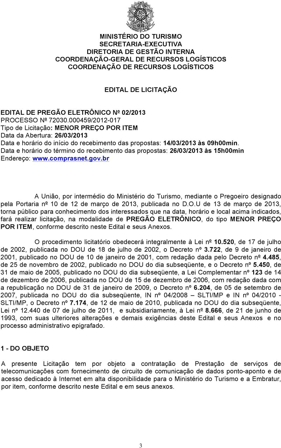 Data e horário do término do recebimento das propostas: 26/03/2013 às 15h00min Endereço: www.comprasnet.gov.