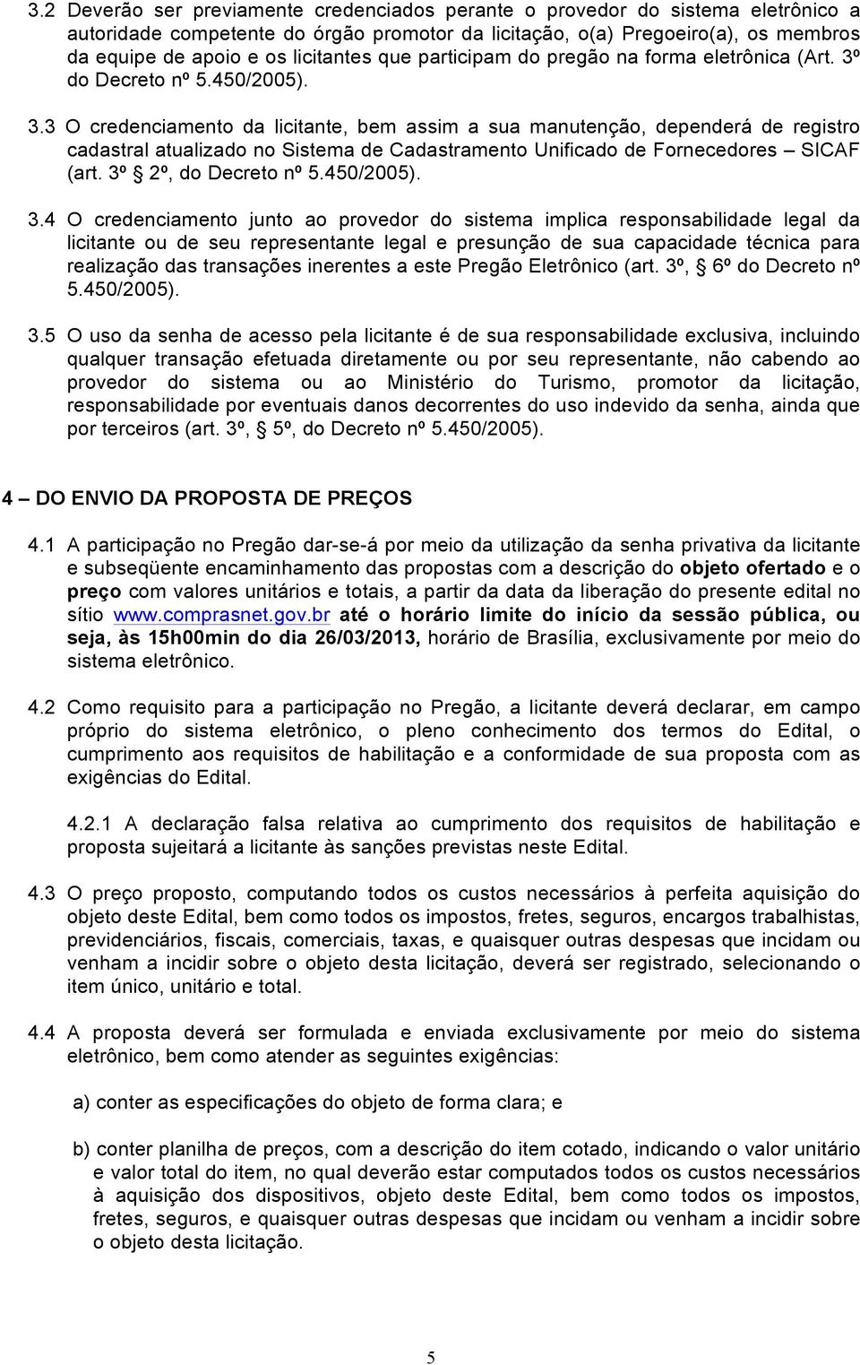 do Decreto nº 5.450/2005). 3.3 O credenciamento da licitante, bem assim a sua manutenção, dependerá de registro cadastral atualizado no Sistema de Cadastramento Unificado de Fornecedores SICAF (art.