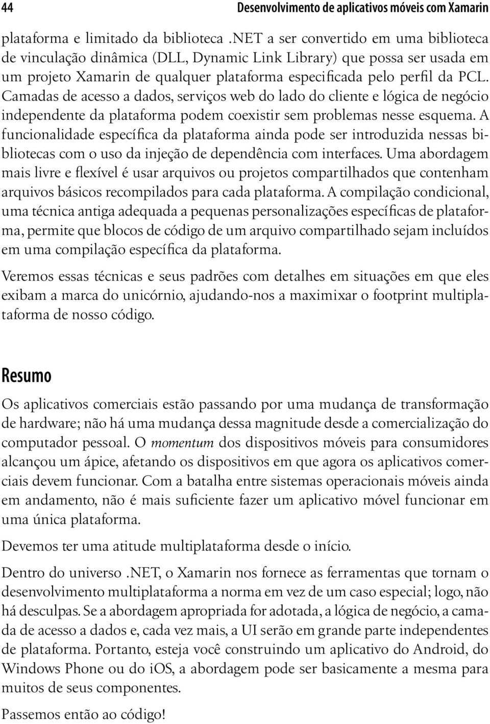 Camadas de acesso a dados, serviços web do lado do cliente e lógica de negócio independente da plataforma podem coexistir sem problemas nesse esquema.