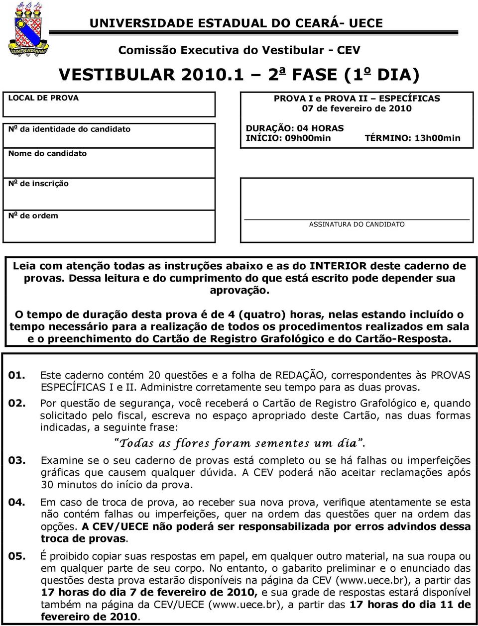 inscrição N 0 de ordem ASSINATURA DO CANDIDATO Leia com atenção todas as instruções abaixo e as do INTERIOR deste caderno de provas.