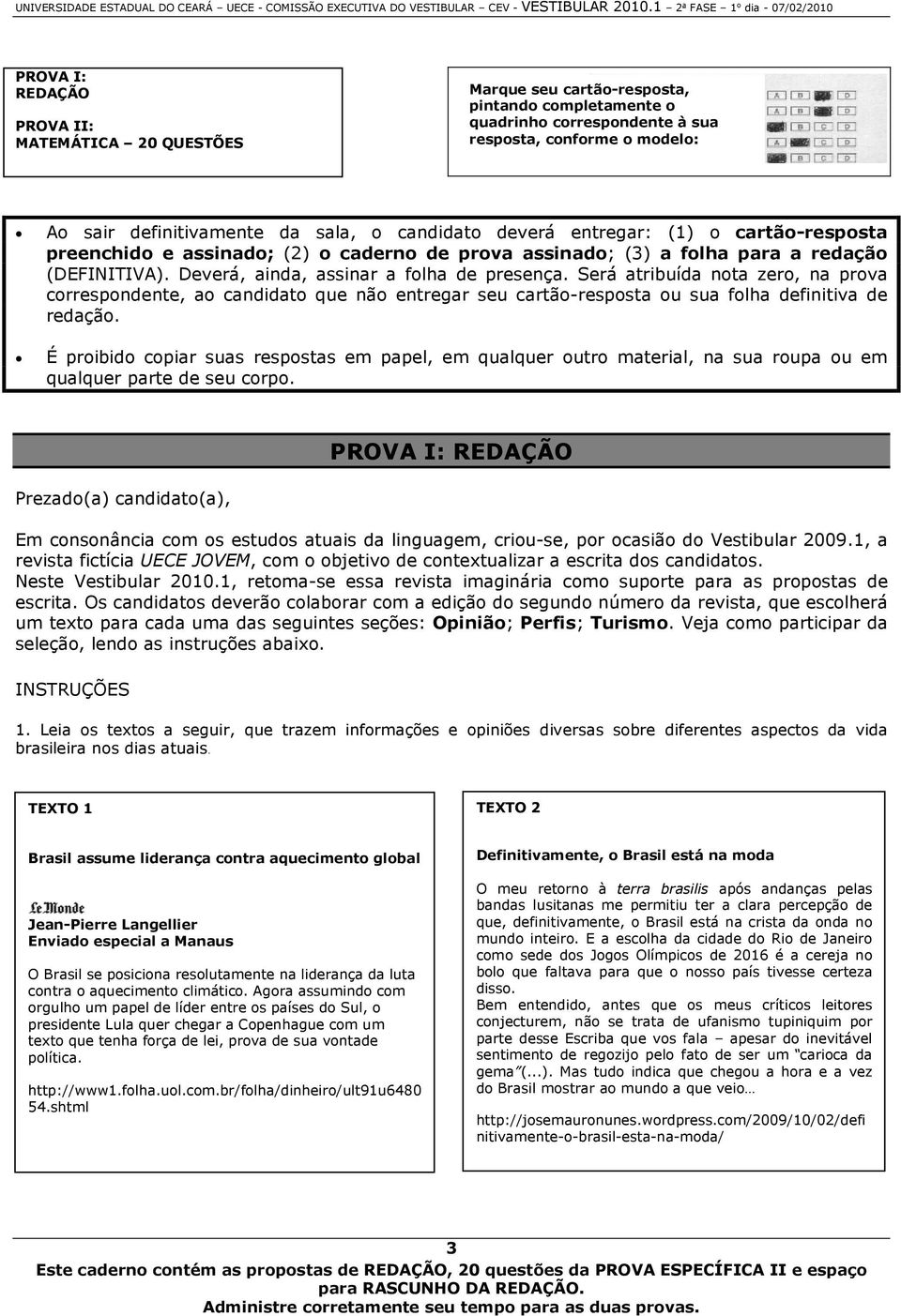 Será atribuída nota zero, na prova correspondente, ao candidato que não entregar seu cartão-resposta ou sua folha definitiva de redação.