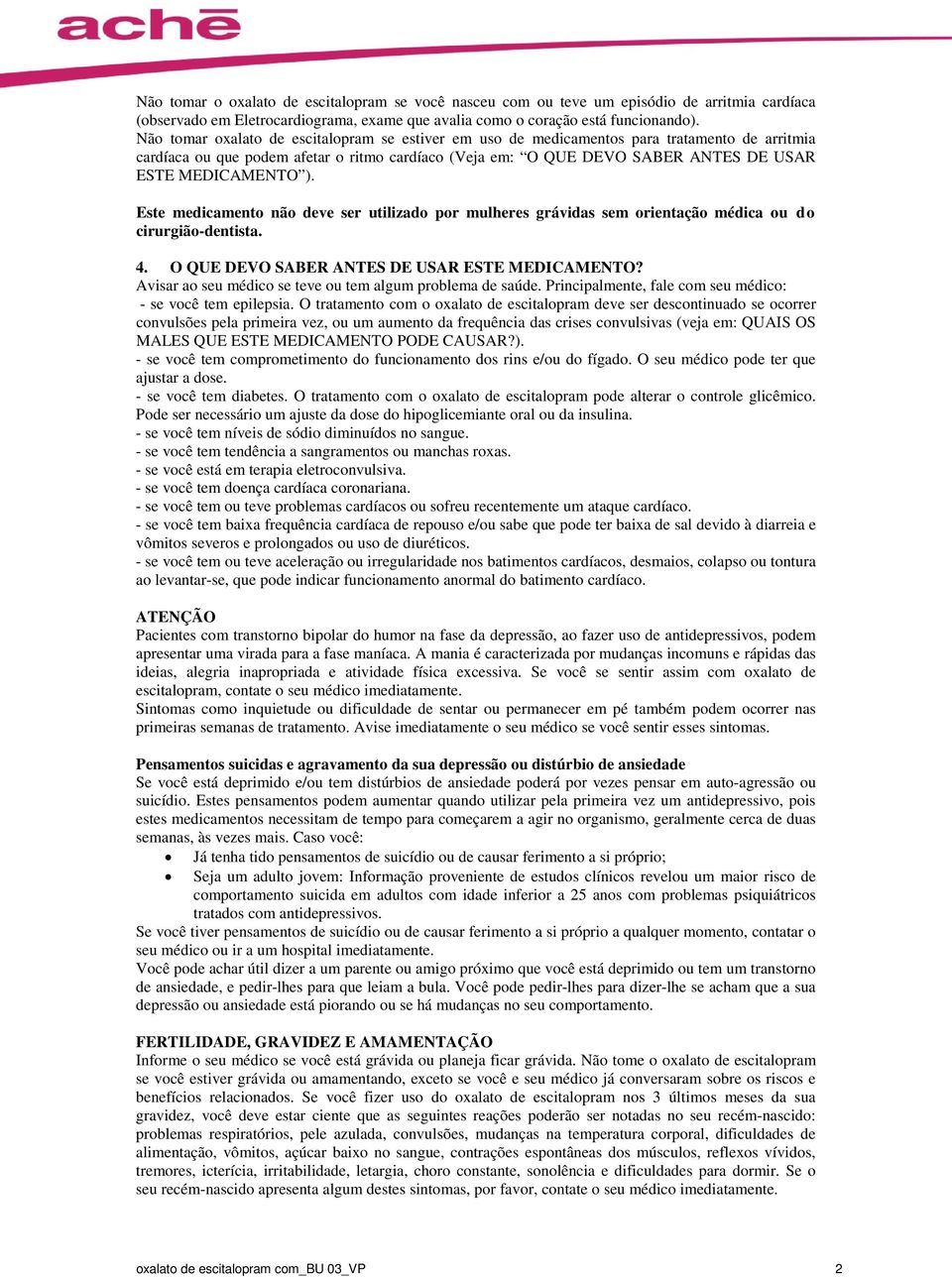 ). Este medicamento não deve ser utilizado por mulheres grávidas sem orientação médica ou do cirurgião-dentista. 4. O QUE DEVO SABER ANTES DE USAR ESTE MEDICAMENTO?