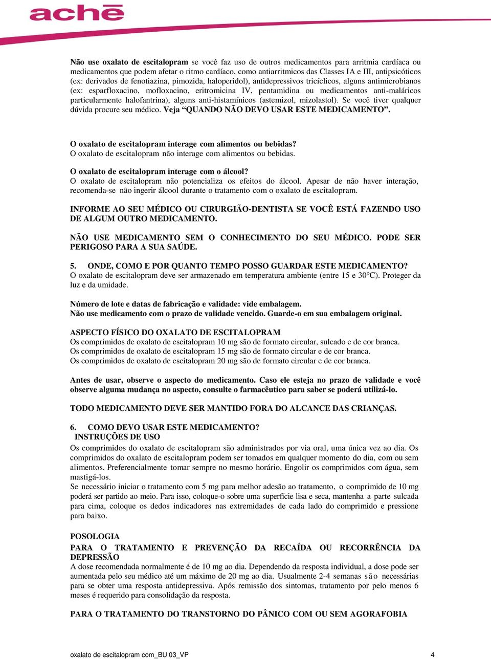 medicamentos anti-maláricos particularmente halofantrina), alguns anti-histamínicos (astemizol, mizolastol). Se você tiver qualquer dúvida procure seu médico.