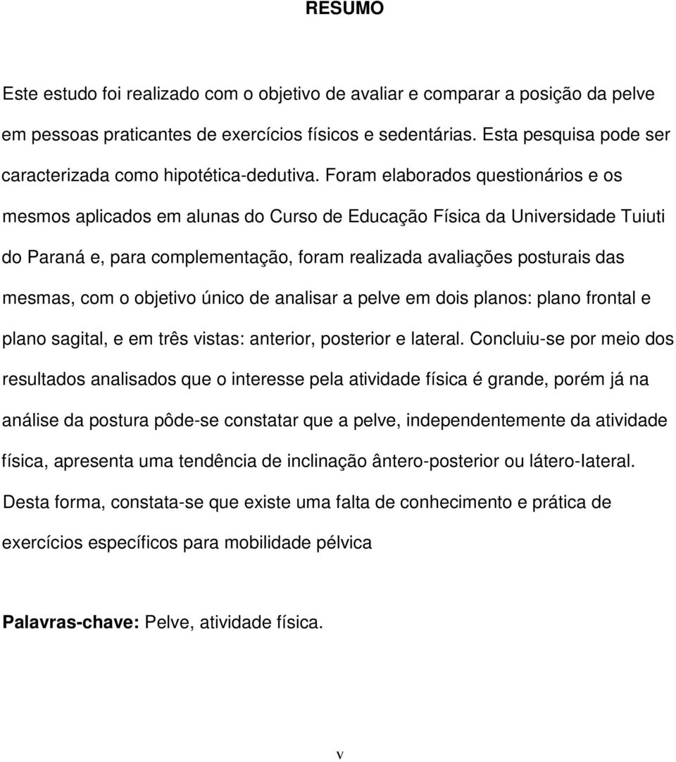 Foram elaborados questionários e os mesmos aplicados em alunas do Curso de Educação Física da Universidade Tuiuti do Paraná e, para complementação, foram realizada avaliações posturais das mesmas,