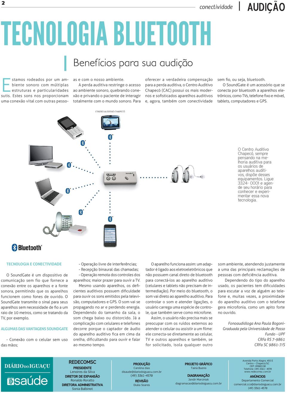 A perda auditiva restringe o acesso ao ambiente sonoro, quebrando conexão e privando o paciente de interagir totalmente com o mundo sonoro.