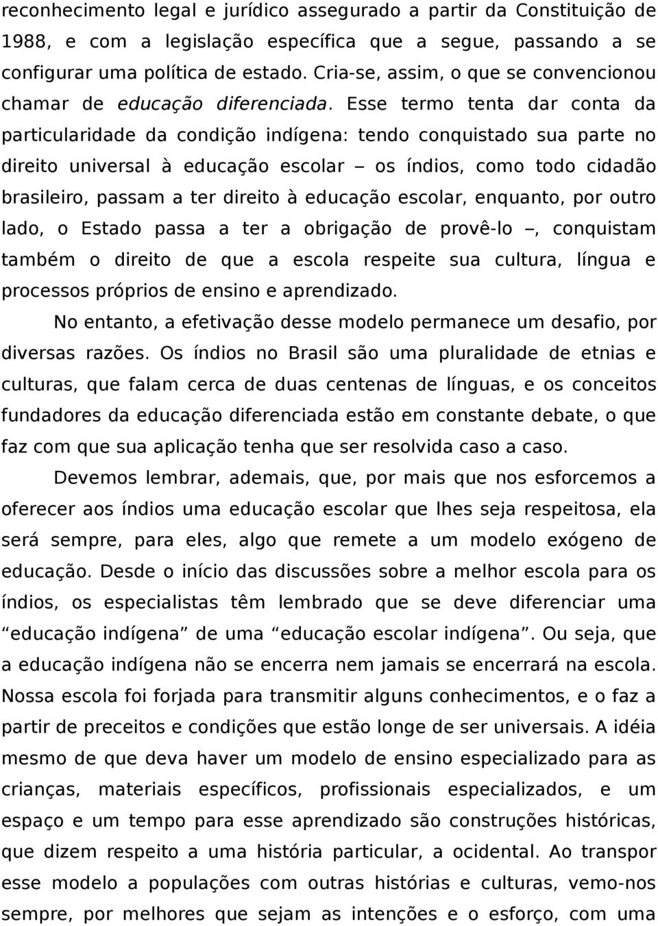 Esse termo tenta dar conta da particularidade da condição indígena: tendo conquistado sua parte no direito universal à educação escolar os índios, como todo cidadão brasileiro, passam a ter direito à