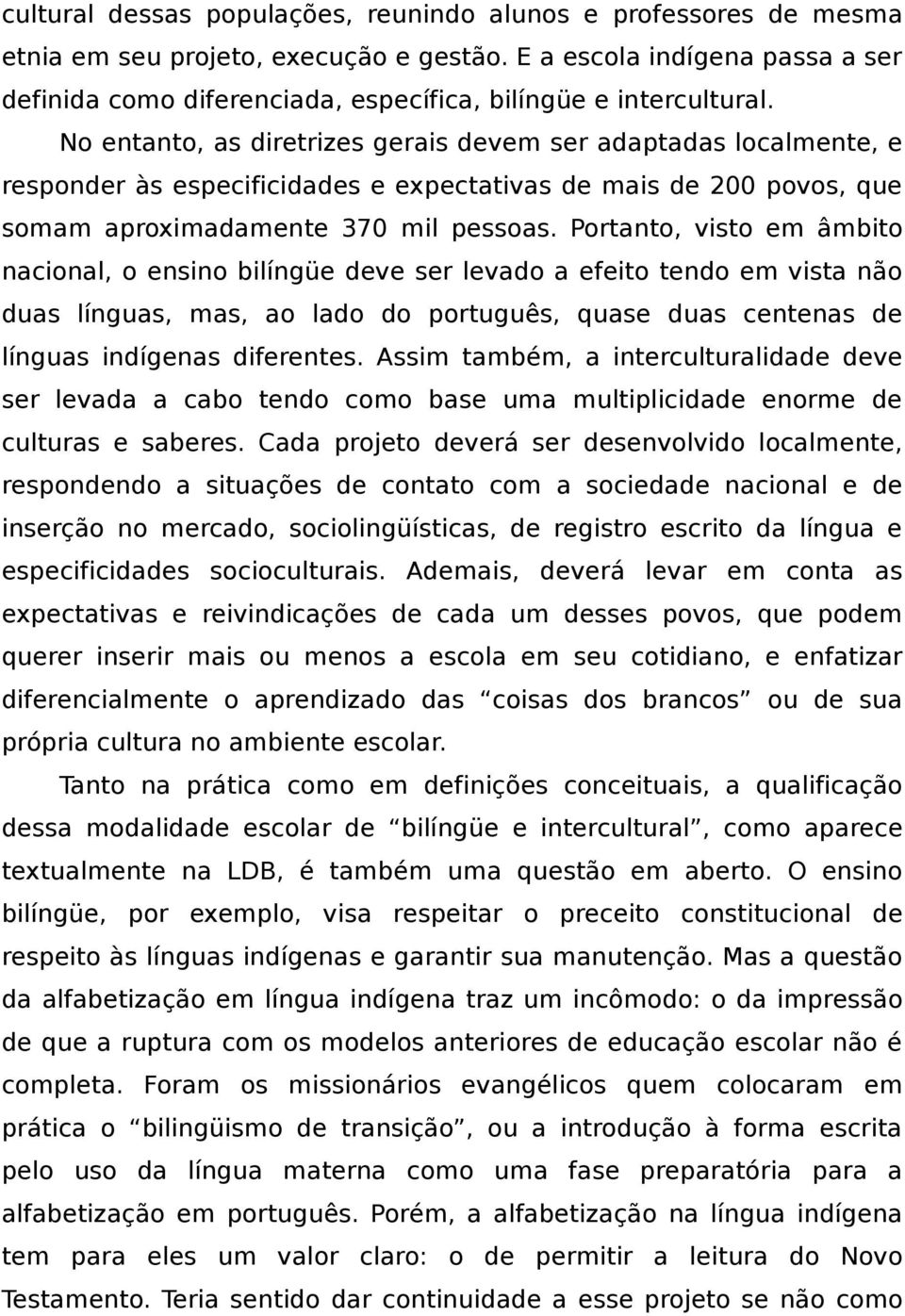 No entanto, as diretrizes gerais devem ser adaptadas localmente, e responder às especificidades e expectativas de mais de 200 povos, que somam aproximadamente 370 mil pessoas.