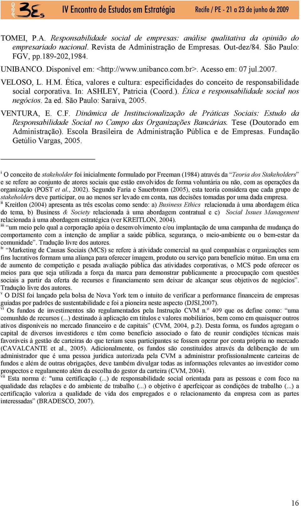 In: ASHLEY, Patricia (Coord.). Ética e responsabilidade social nos negócios. 2a ed. São Paulo: Saraiva, 2005. VENTURA, E. C.F.