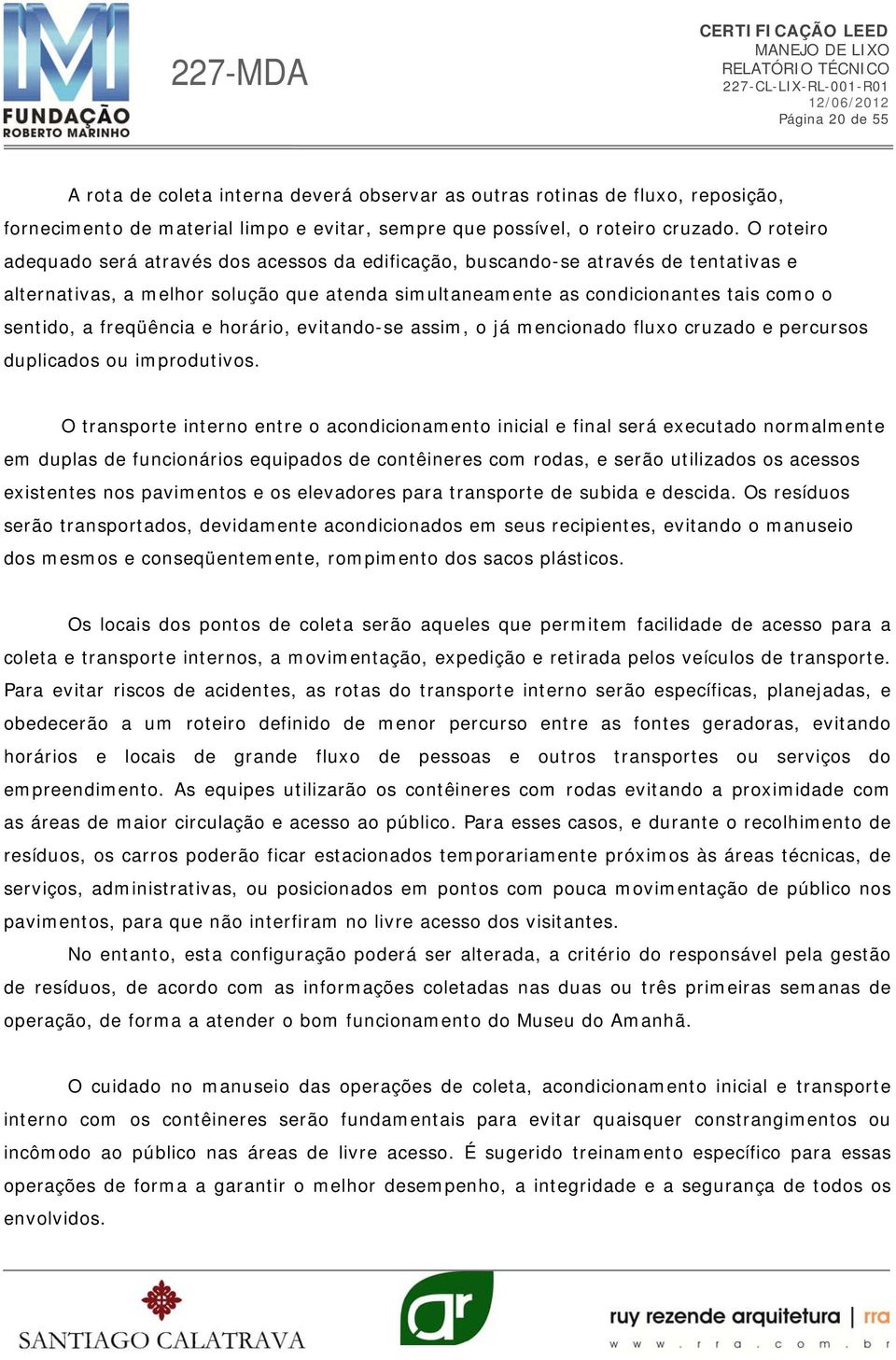 freqüência e horário, evitando-se assim, o já mencionado fluxo cruzado e percursos duplicados ou improdutivos.