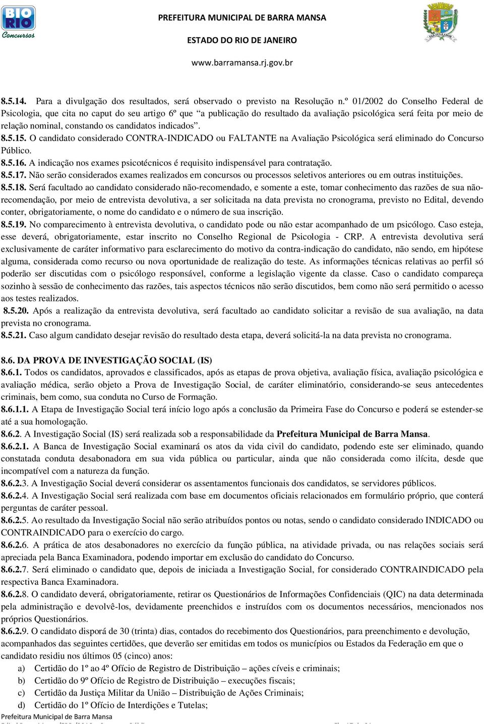 indicados. 8.5.15. O candidato considerado CONTRA-INDICADO ou FALTANTE na Avaliação Psicológica será eliminado do Concurso Público. 8.5.16.