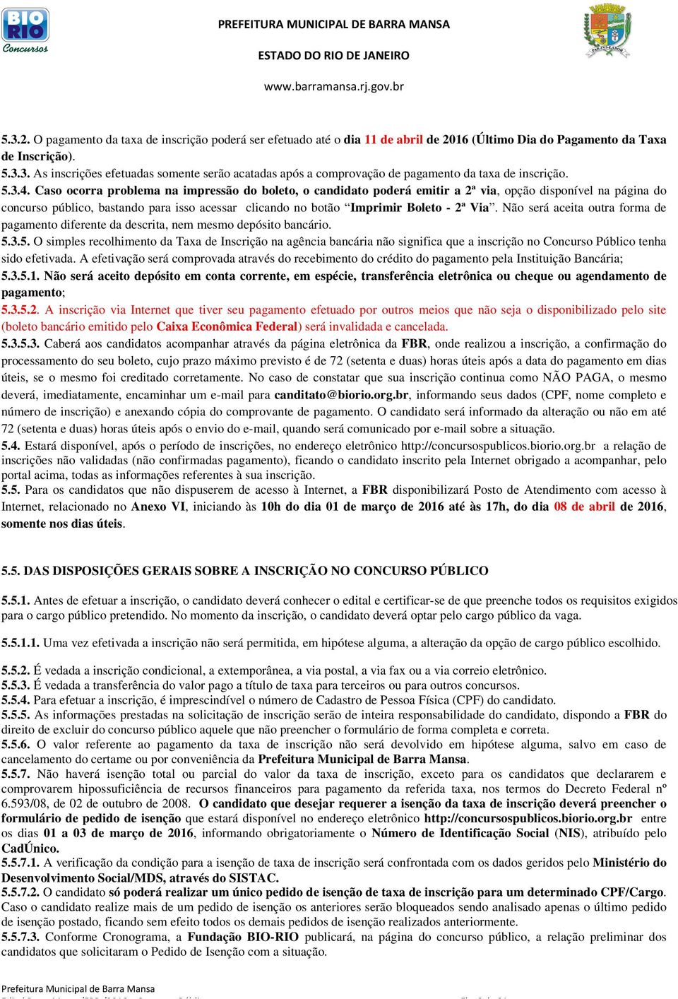 Caso ocorra problema na impressão do boleto, o candidato poderá emitir a 2ª via, opção disponível na página do concurso público, bastando para isso acessar clicando no botão Imprimir Boleto - 2ª Via.