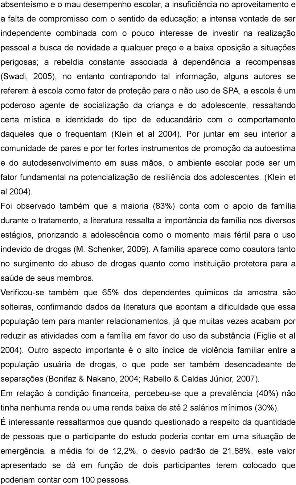 contrapondo tal informação, alguns autores se referem à escola como fator de proteção para o não uso de SPA, a escola é um poderoso agente de socialização da criança e do adolescente, ressaltando