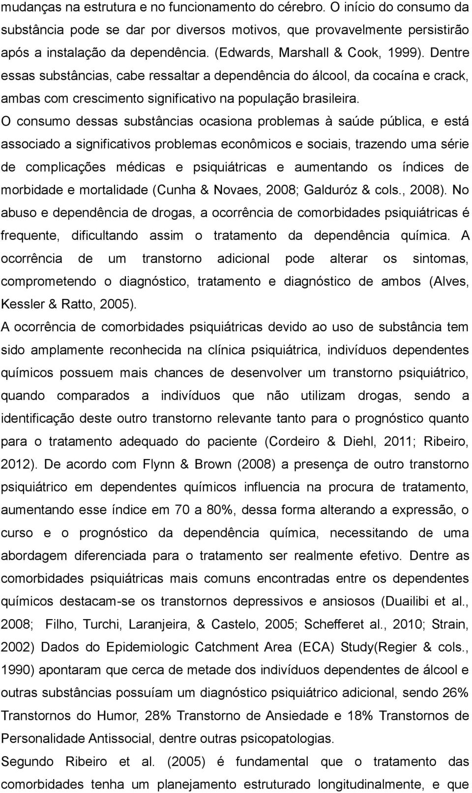 O consumo dessas substâncias ocasiona problemas à saúde pública, e está associado a significativos problemas econômicos e sociais, trazendo uma série de complicações médicas e psiquiátricas e