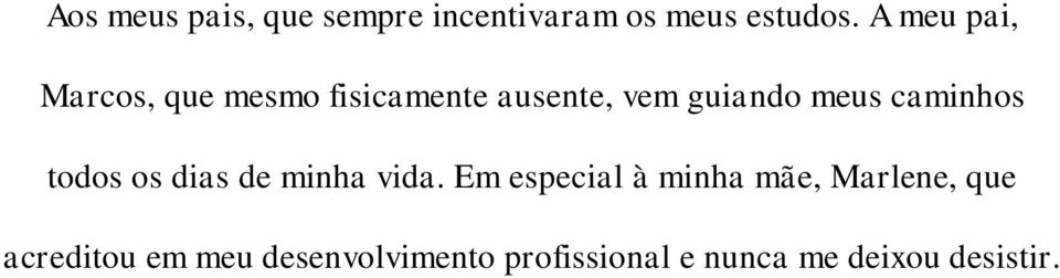 A meu pai, Marcos, que mesmo fisicamente ausente, vem guiando meus caminhos todos os