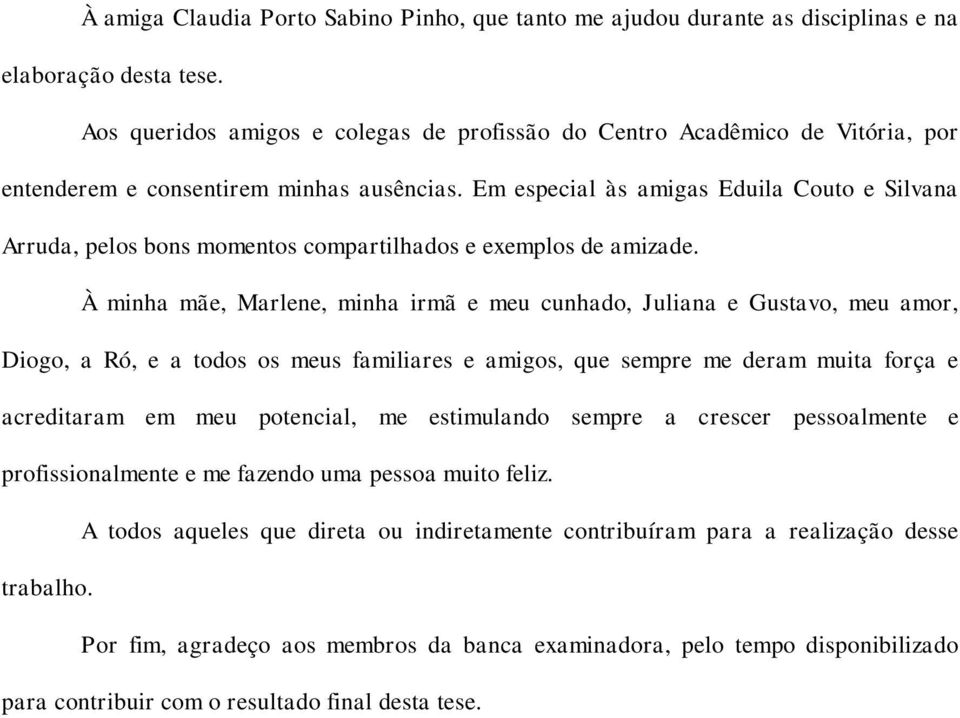 Em especial às amigas Eduila Couto e Silvana Arruda, pelos bons momentos compartilhados e exemplos de amizade.