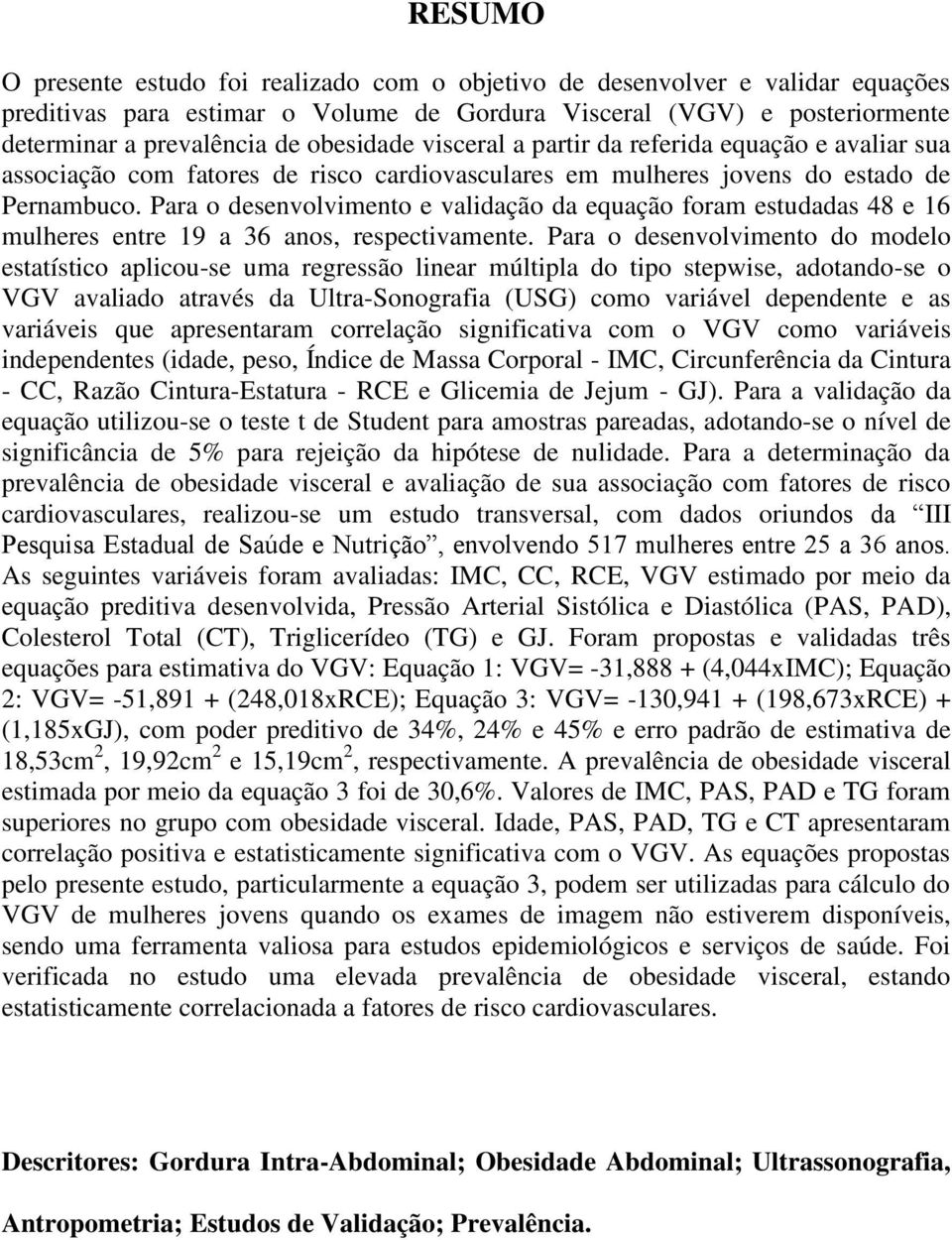 do estado de Pernambuco. Para o desenvolvimento e validação da equação foram estudadas 48 e 16 mulheres entre 19 a 36 anos, respectivamente.