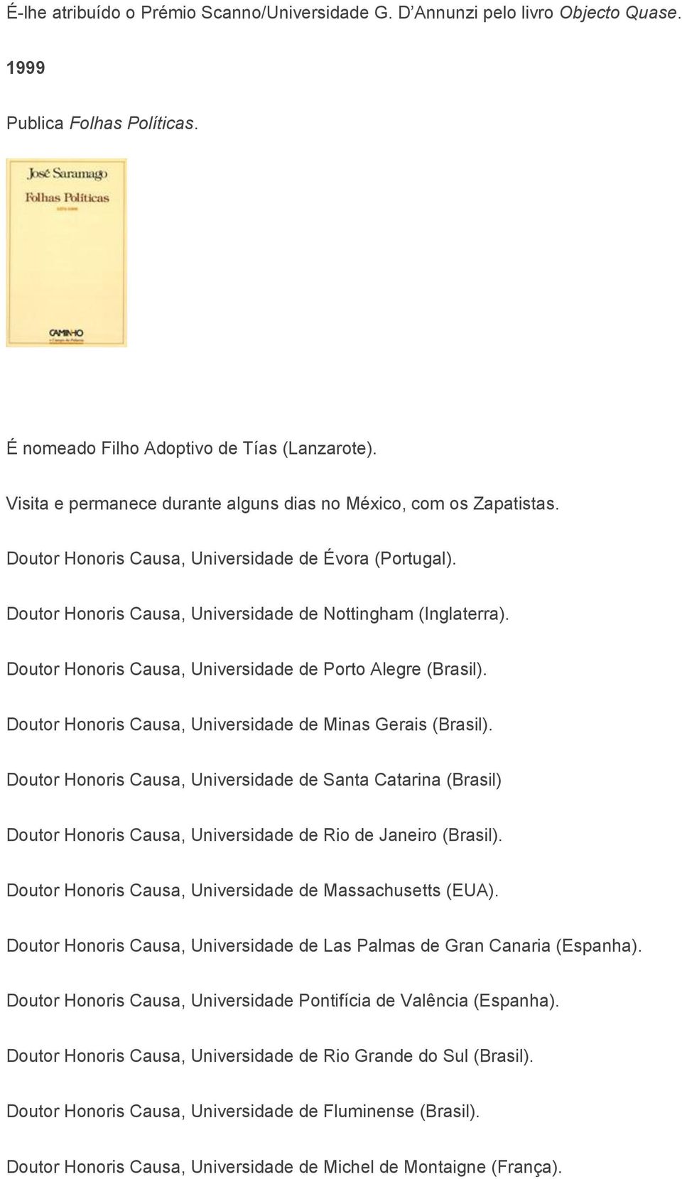 Doutor Honoris Causa, Universidade de Porto Alegre (Brasil). Doutor Honoris Causa, Universidade de Minas Gerais (Brasil).