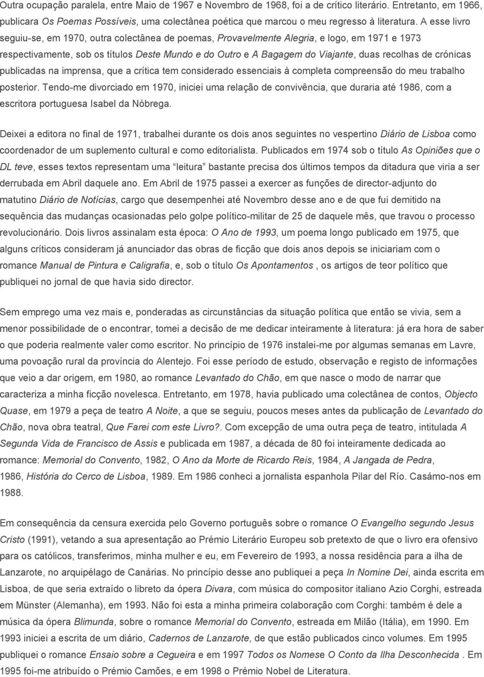 A esse livro seguiu-se, em 1970, outra colectânea de poemas, Provavelmente Alegria, e logo, em 1971 e 1973 respectivamente, sob os títulos Deste Mundo e do Outro e A Bagagem do Viajante, duas