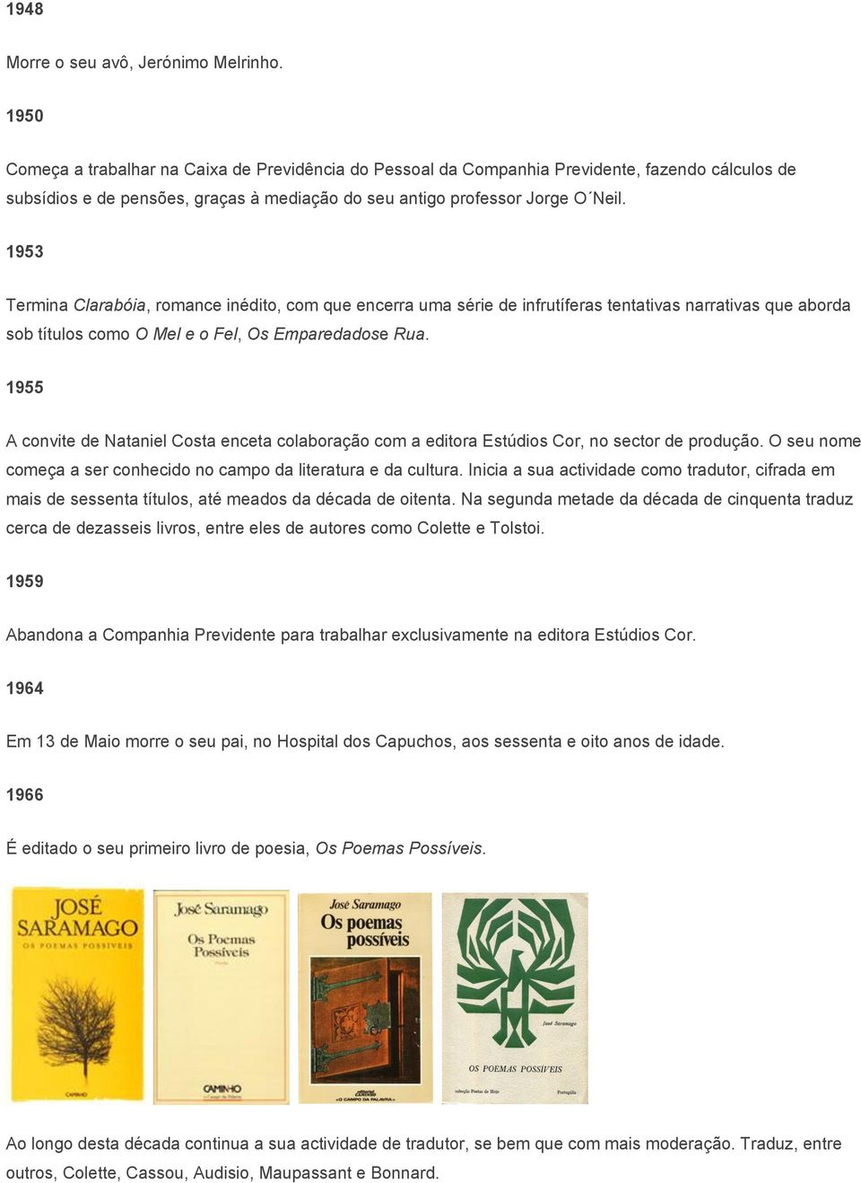 1953 Termina Clarabóia, romance inédito, com que encerra uma série de infrutíferas tentativas narrativas que aborda sob títulos como O Mel e o Fel, Os Emparedadose Rua.