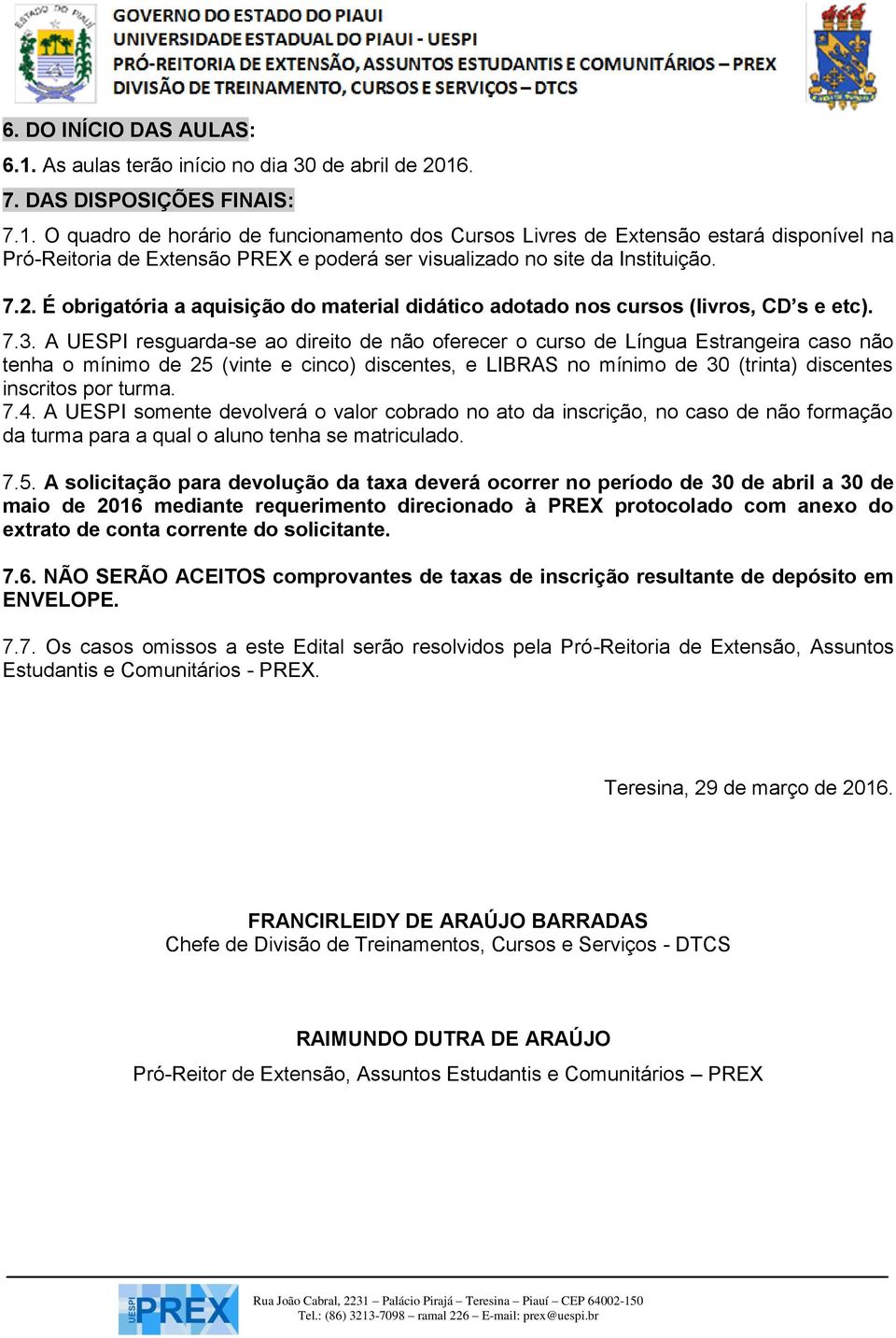 A UESPI resguarda-se ao direito de não oferecer o curso de Língua Estrangeira caso não tenha o mínimo de 25 (vinte e cinco) discentes, e LIBRAS no mínimo de 30 (trinta) discentes inscritos por turma.