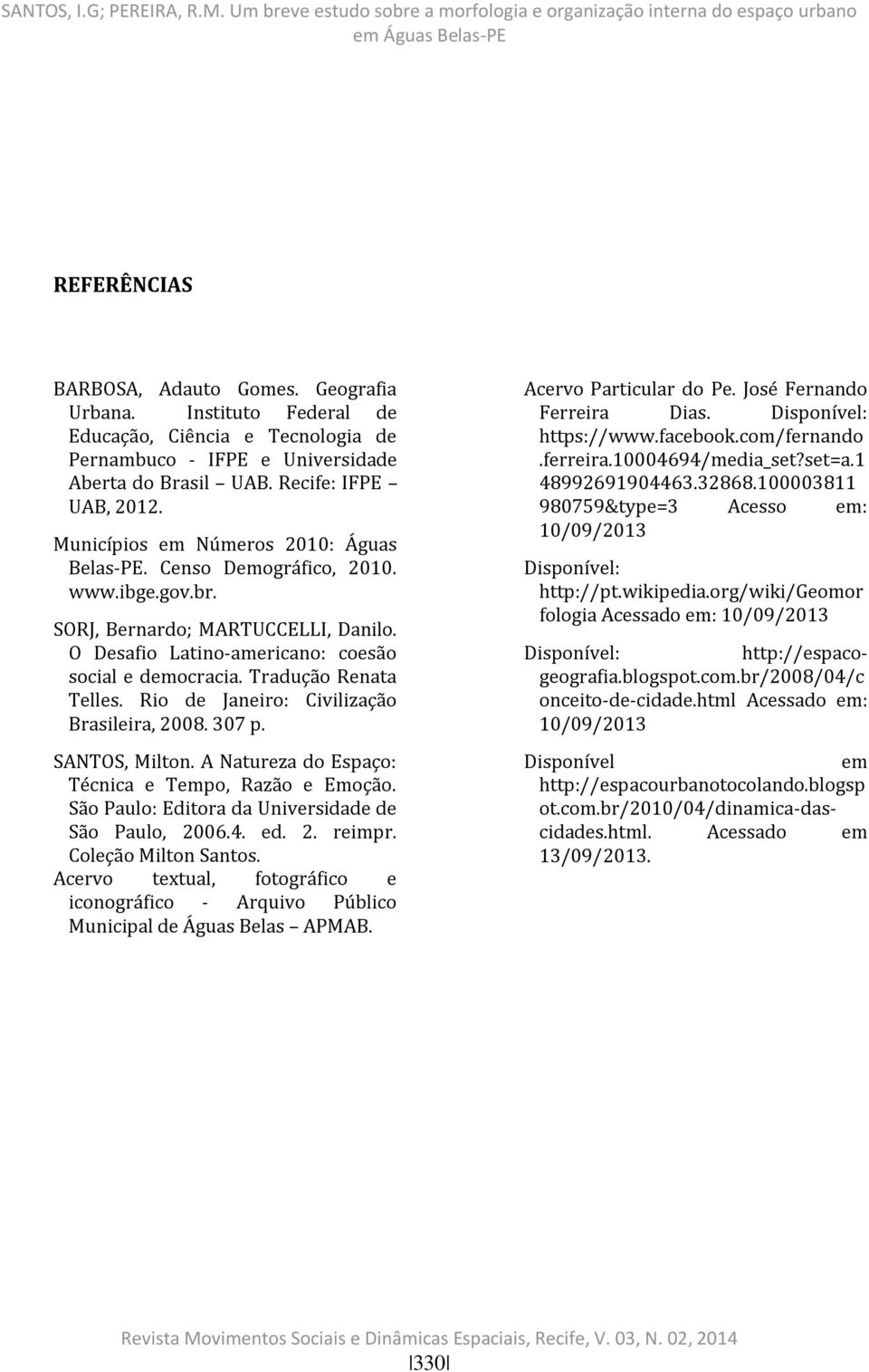 Tradução Renata Telles. Rio de Janeiro: Civilização Brasileira, 2008. 307 p. SANTOS, Milton. A Natureza do Espaço: Técnica e Tempo, Razão e Emoção.