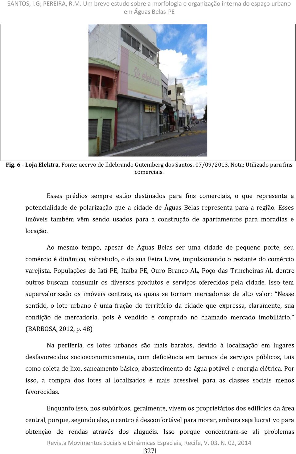 Esses imóveis também vêm sendo usados para a construção de apartamentos para moradias e locação.