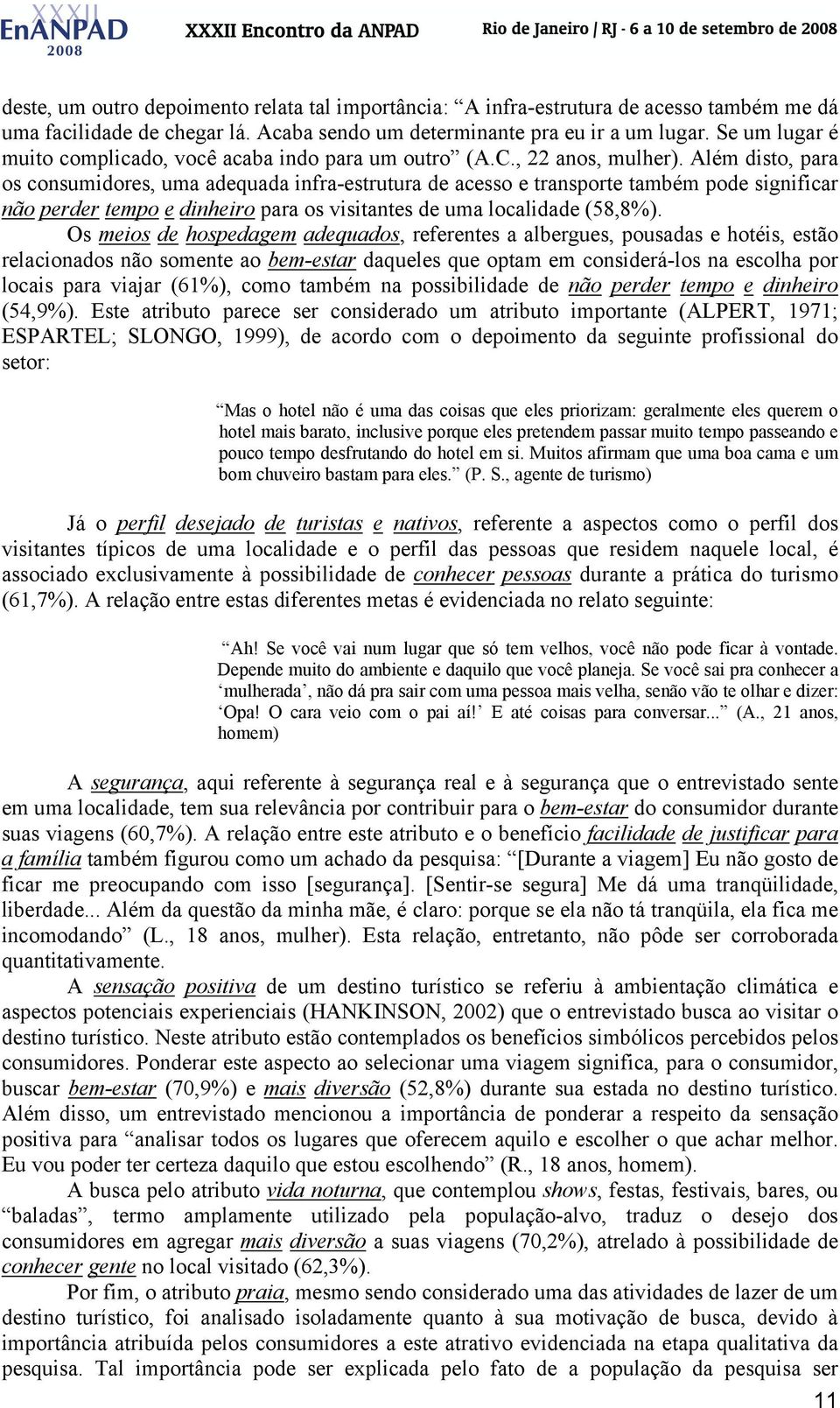 Além disto, para os consumidores, uma adequada infra-estrutura de acesso e transporte também pode significar não perder tempo e dinheiro para os visitantes de uma localidade (58,8%).