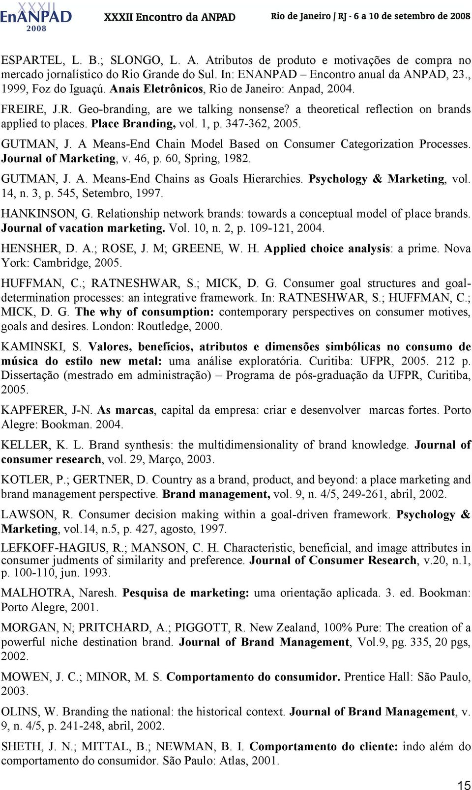 GUTMAN, J. A Means-End Chain Model Based on Consumer Categorization Processes. Journal of Marketing, v. 46, p. 60, Spring, 1982. GUTMAN, J. A. Means-End Chains as Goals Hierarchies.