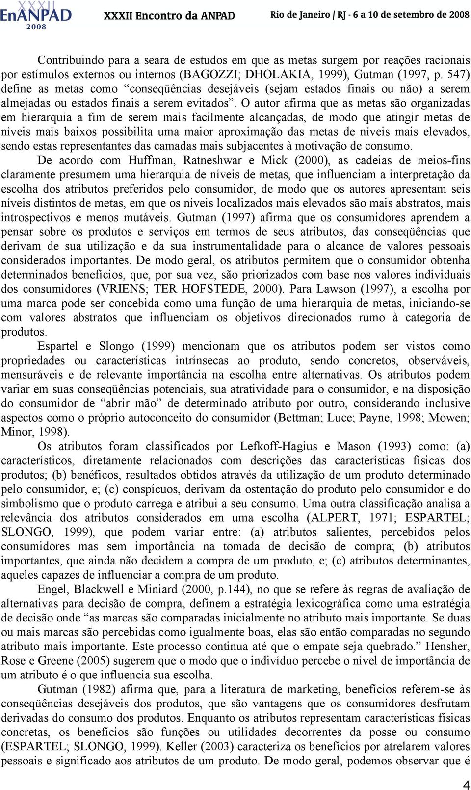 O autor afirma que as metas são organizadas em hierarquia a fim de serem mais facilmente alcançadas, de modo que atingir metas de níveis mais baixos possibilita uma maior aproximação das metas de