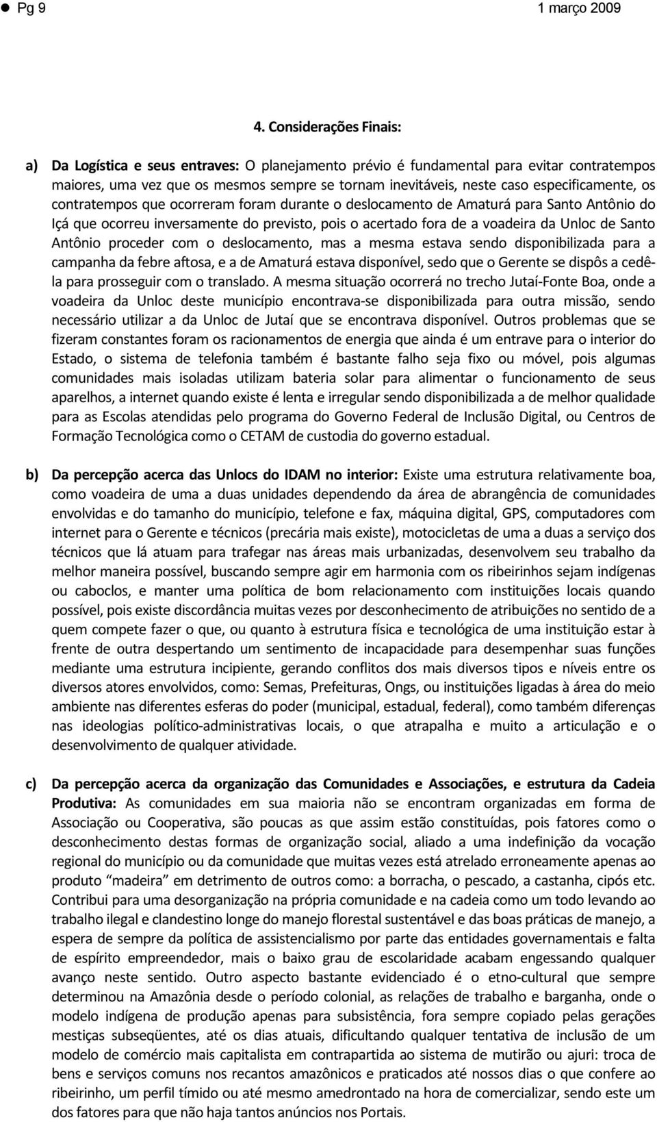 especificamente, os contratempos que ocorreram foram durante o deslocamento de Amaturá para Santo Antônio do Içá que ocorreu inversamente do previsto, pois o acertado fora de a voadeira da Unloc de