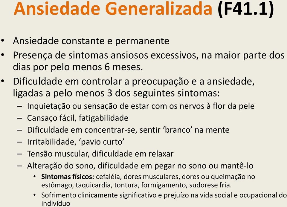 fatigabilidade Dificuldade em concentrar-se, sentir branco na mente Irritabilidade, pavio curto Tensão muscular, dificuldade em relaxar Alteração do sono, dificuldade em pegar no sono ou