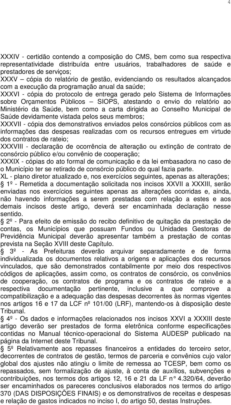 atestando o envio do relatório ao Ministério da Saúde, bem como a carta dirigida ao Conselho Municipal de Saúde devidamente vistada pelos seus membros; XXXVII - cópia dos demonstrativos enviados