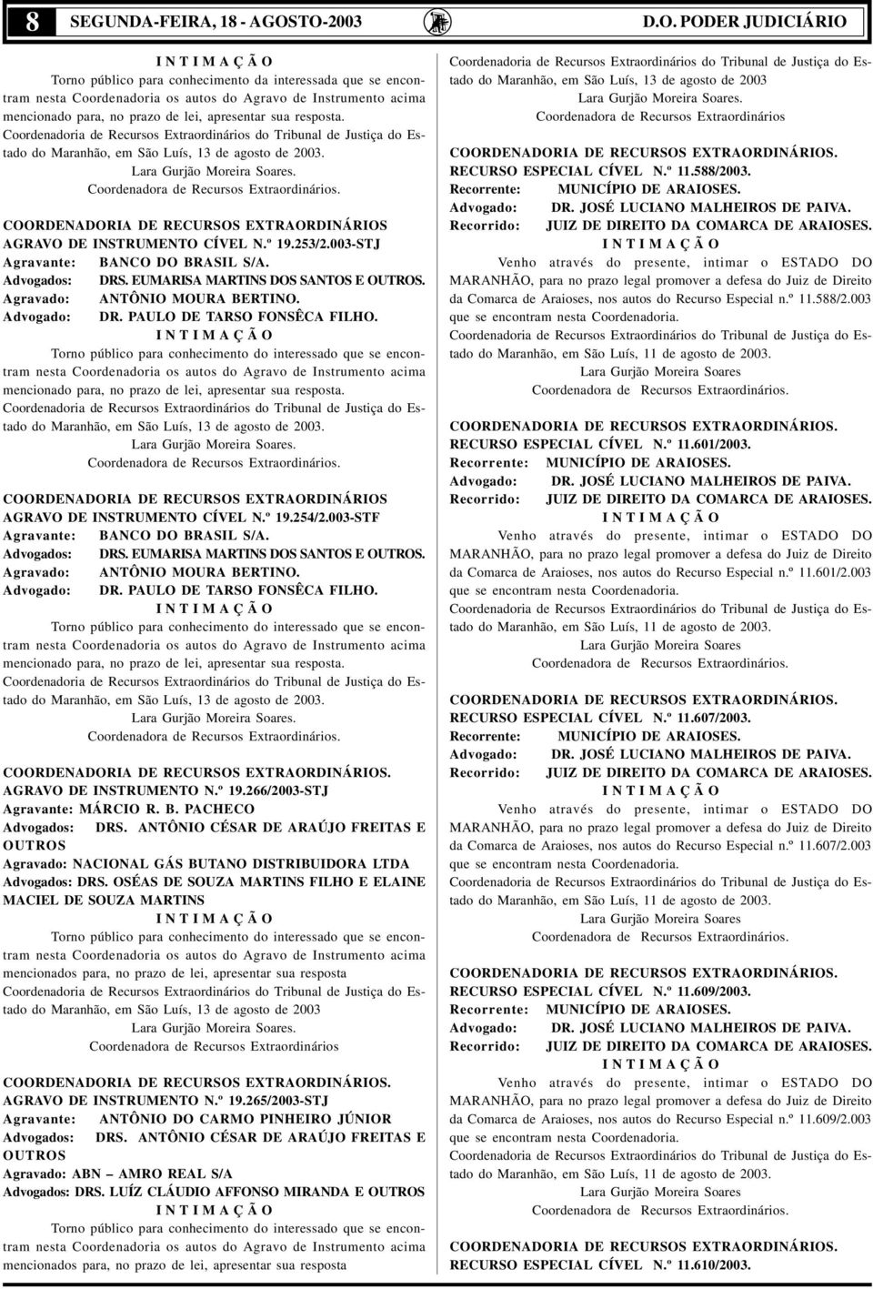 de lei, apresentar sua resposta. Coordenadoria de Recursos Extraordinários do Tribunal de Justiça do Estado do Maranhão, em São Luís, 13 de agosto de 2003. Lara Gurjão Moreira Soares.