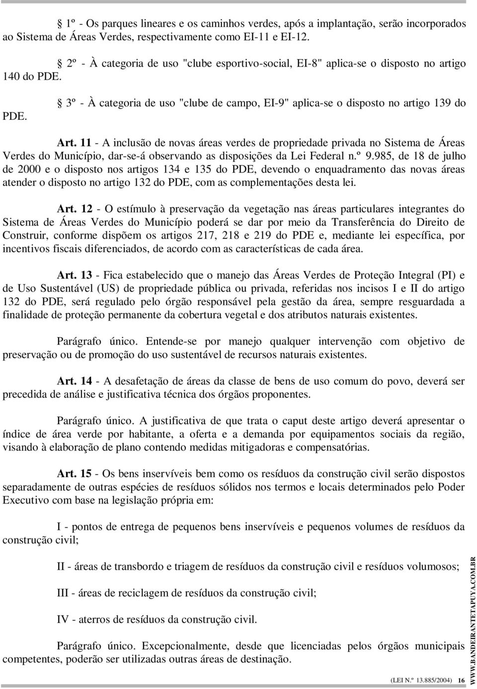 11 - A inclusão de novas áreas verdes de propriedade privada no Sistema de Áreas Verdes do Município, dar-se-á observando as disposições da Lei Federal n.º 9.