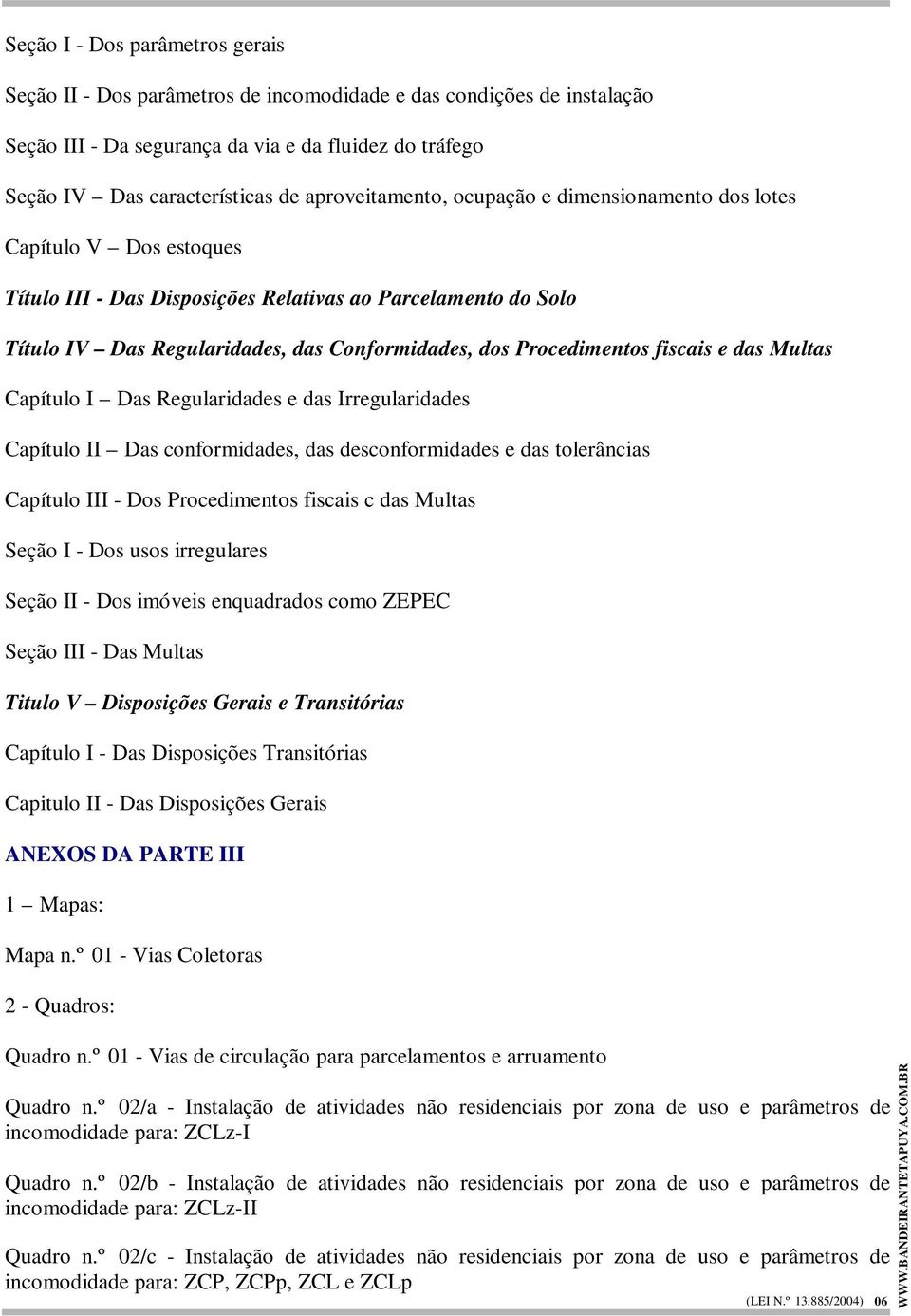 Procedimentos fiscais e das Multas Capítulo I Das Regularidades e das Irregularidades Capítulo II Das conformidades, das desconformidades e das tolerâncias Capítulo III - Dos Procedimentos fiscais c