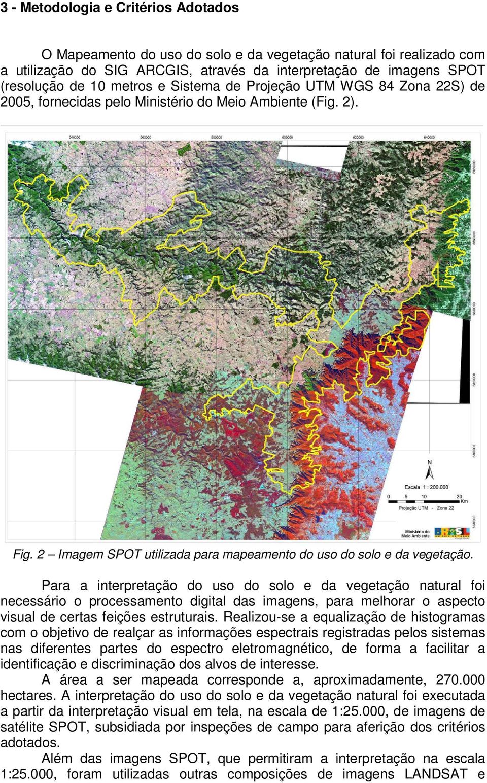 Para a interpretação do uso do solo e da vegetação natural foi necessário o processamento digital das imagens, para melhorar o aspecto visual de certas feições estruturais.