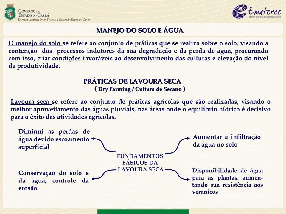 PRÁTICAS DE LAVOURA SECA ( Dry Farming / Cultura de Secano ) Lavoura seca se refere ao conjunto de práticas agrícolas que são realizadas, visando o melhor aproveitamento das águas pluviais, nas áreas