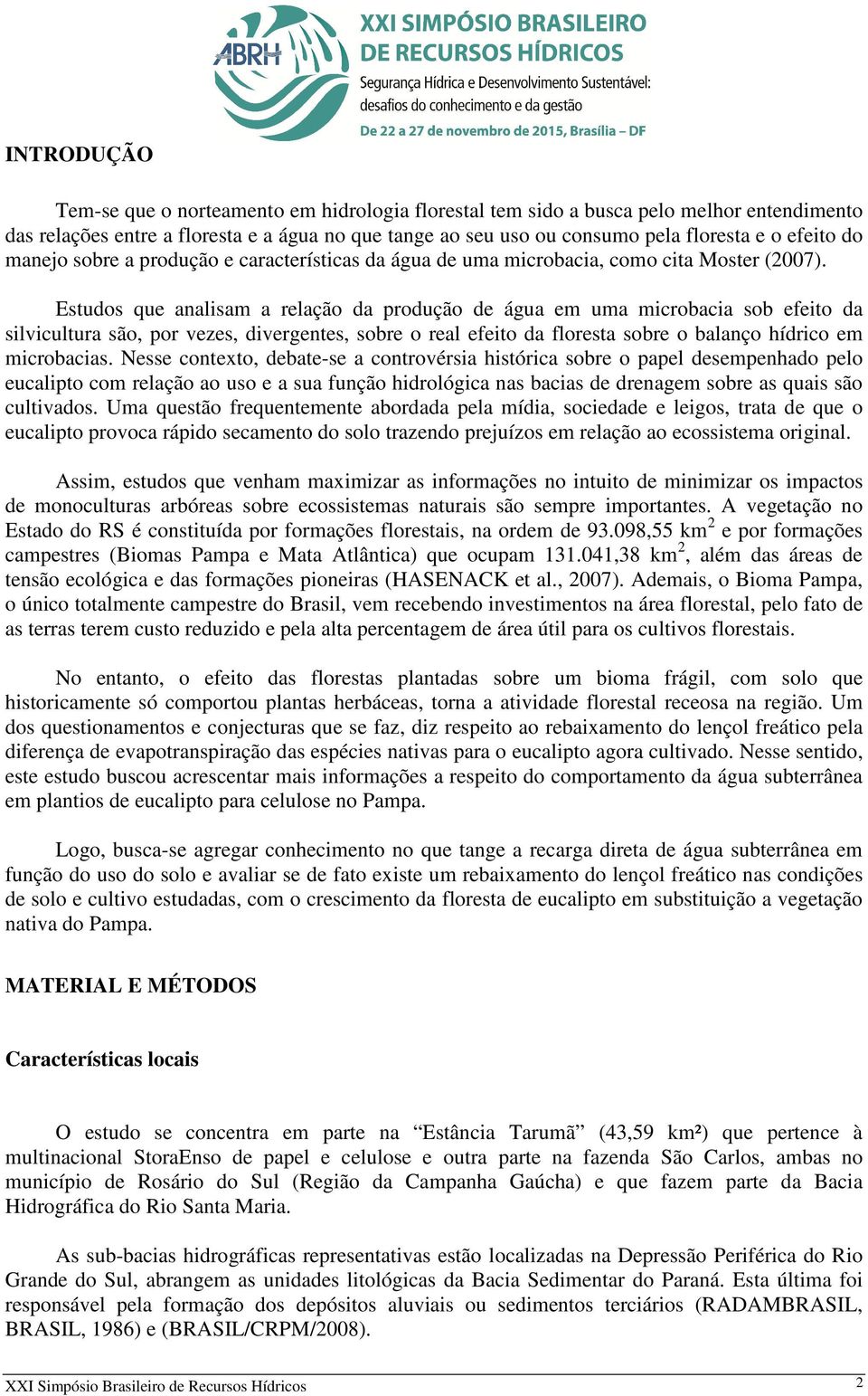 Estudos que analisam a relação da produção de água em uma microbacia sob efeito da silvicultura são, por vezes, divergentes, sobre o real efeito da floresta sobre o balanço hídrico em microbacias.