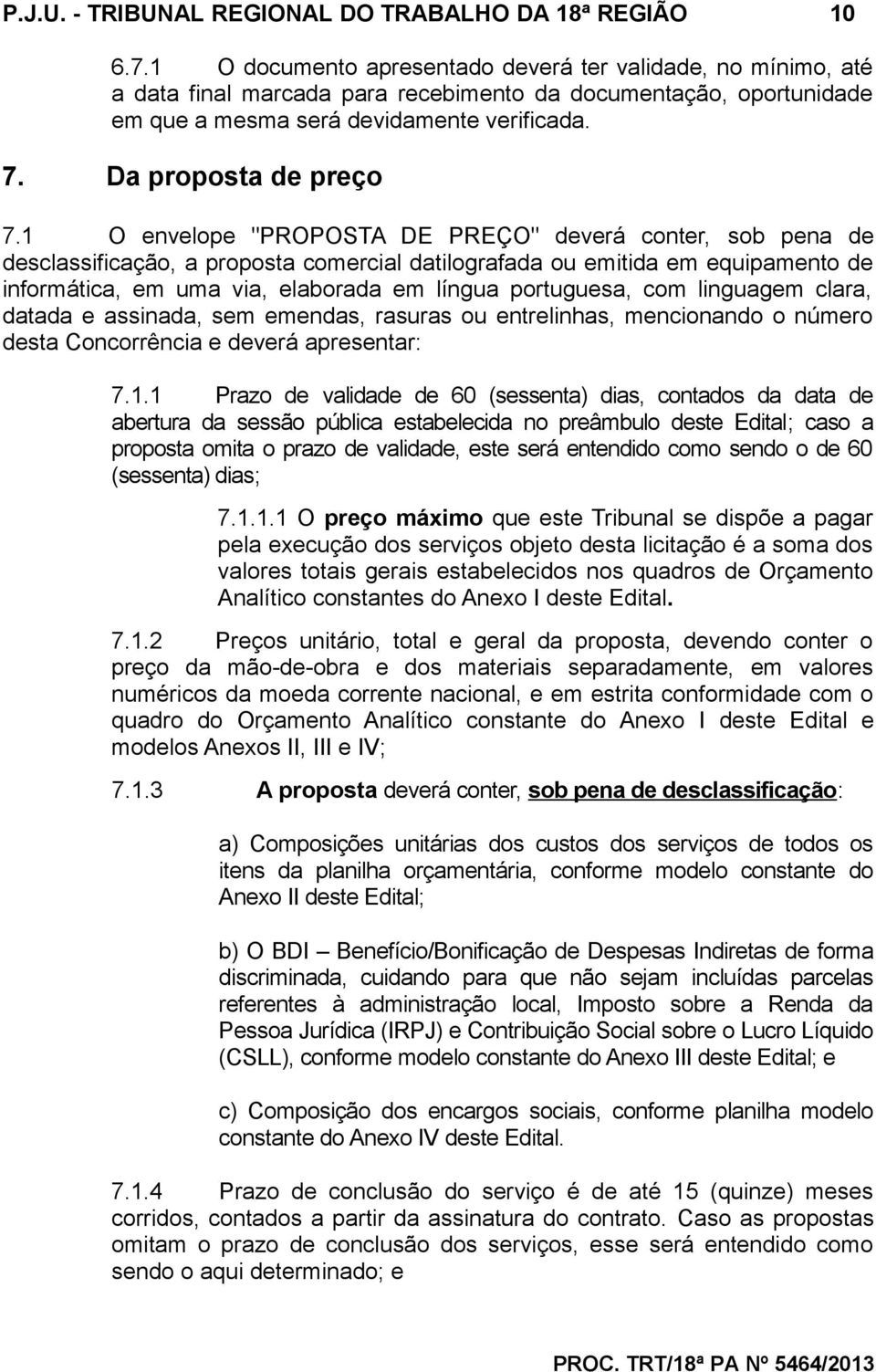 1 O envelope "PROPOSTA DE PREÇO" deverá conter, sob pena de desclassificação, a proposta comercial datilografada ou emitida em equipamento de informática, em uma via, elaborada em língua portuguesa,